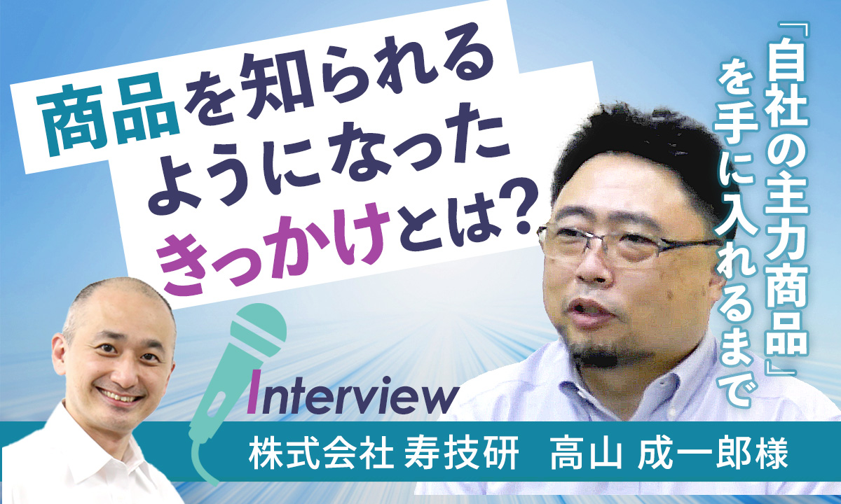 【お客様インタビュー】未知の医療業界で商品が売れた秘訣とは（株式会社寿技研 3/7）