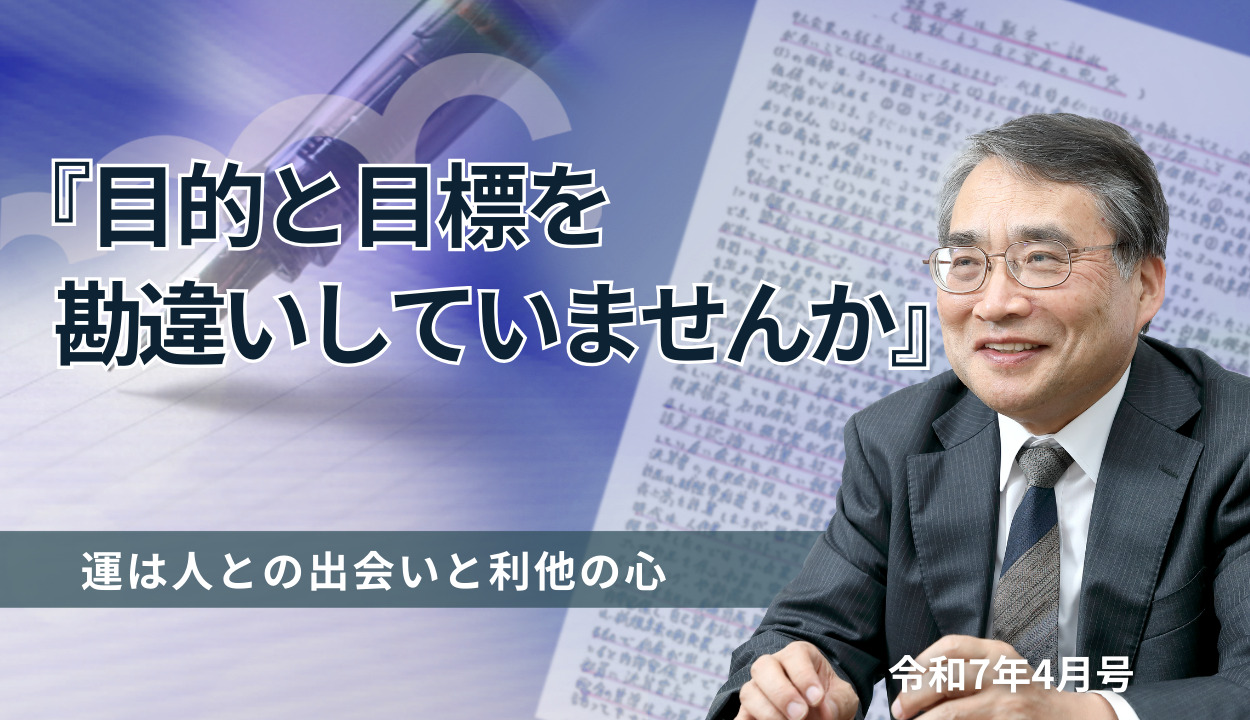 『目的と目標を勘違いしていませんか』  (運は人との出会いと利他の心)